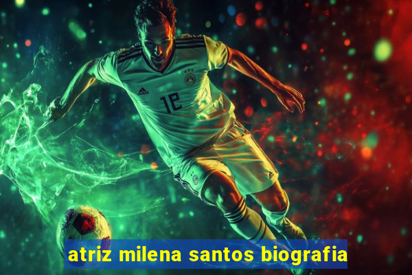 atriz milena santos biografia